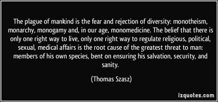 quote-the-plague-of-mankind-is-the-fear-and-rejection-of-diversity-monotheism-monarchy-monogamy-and-thomas-szasz-293309